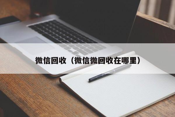 微信回收（微信微回收在哪里）